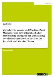 Cover von Zwischen Yu Yunxiu und Zhu Lian. Zwei Mediziner und ihre unterschiedlichen Standpunkte bezüglich der Entwicklung der chinesischen Medizin zur Zeit der Republik und Mao-Ära Chinas