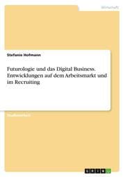Cover von Futurologie und das Digital Business. Entwicklungen auf dem Arbeitsmarkt und im Recruiting