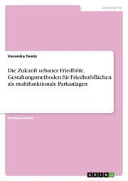 Cover von Die Zukunft urbaner Friedhöfe. Gestaltungsmethoden für Friedhofsflächen als multifunktionale Parkanlagen