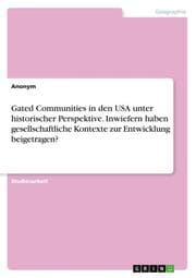 Cover von Gated Communities in den USA unter historischer Perspektive. Inwiefern haben gesellschaftliche Kontexte zur Entwicklung beigetragen?
