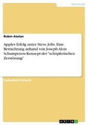 Cover von Apples Erfolg unter Steve Jobs. Eine Betrachtung anhand von Joseph Alois Schumpeters Konzept der 'schöpferischen Zerstörung'