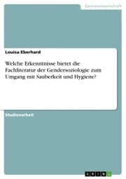 Cover von Welche Erkenntnisse bietet die Fachliteratur der Gendersoziologie zum Umgang mit Sauberkeit und Hygiene?