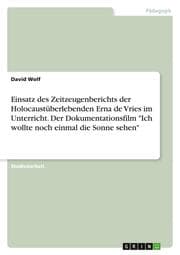 Cover von Einsatz des Zeitzeugenberichts der Holocaustüberlebenden Erna de Vries im Unterricht. Der Dokumentationsfilm 'Ich wollte noch einmal die Sonne sehen'