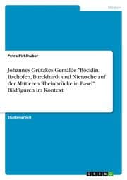 Cover von Johannes Grützkes Gemälde 'Böcklin, Bachofen, Burckhardt und Nietzsche auf der Mittleren Rheinbrücke in Basel'. Bildfiguren im Kontext