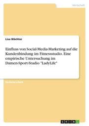 Cover von Einfluss von Social-Media-Marketing auf die Kundenbindung im Fitnessstudio. Eine empirische Untersuchung im Damen-Sport-Studio 'LadyLife'
