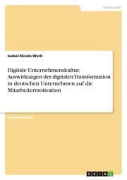 Cover von Digitale Unternehmenskultur. Auswirkungen der digitalen Transformation in deutschen Unternehmen auf die Mitarbeitermotivation