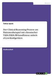 Cover von Der Clinical-Reasoning-Prozess am Patientenbeispiel mit chronischer VKB-/HKB-/IB-Insuffizienz mittels eGym-Kraftgeräten