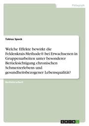 Cover von Welche Effekte bewirkt die Feldenkrais-Methode® bei Erwachsenen in Gruppenarbeiten unter besonderer Berücksichtigung chronischen Schmerzerlebens und gesundheitsbezogener Lebensqualität?