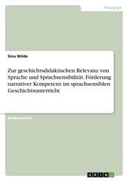 Cover von Zur geschichtsdidaktischen Relevanz von Sprache und Sprachsensibilität. Förderung narrativer Kompetenz im sprachsensiblen Geschichtsunterricht