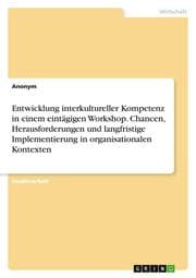 Cover von Entwicklung interkultureller Kompetenz in einem eintägigen Workshop. Chancen, Herausforderungen und langfristige Implementierung in organisationalen Kontexten