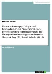 Cover von Kommunikationspsychologie und Gesprächsführung. Niederschrift eines psychologischen Beratungsgeprächs mit lösungsorientierten Fragetechniken nach Shazer & Berg (2015) und Kolodej (2019)