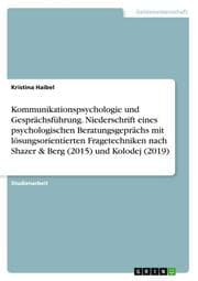 Cover von Kommunikationspsychologie und Gesprächsführung. Niederschrift eines psychologischen Beratungsgeprächs mit lösungsorientierten Fragetechniken nach Shazer & Berg (2015) und Kolodej (2019)