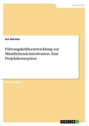 Cover von Führungskräfteentwicklung zur Mitarbeitendenmotivation. Eine Projektkonzeption