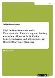 Cover von Digitale Transformation in der Fitnessbranche. Entwicklung und Prüfung eines Geschäftsmodells für Online Lead-Generierung und Mikrostudios am Beispiel Bodystreet Starnberg