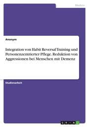 Cover von Integration von Habit Reversal Training und Personenzentrierter Pflege. Reduktion von Aggressionen bei Menschen mit Demenz