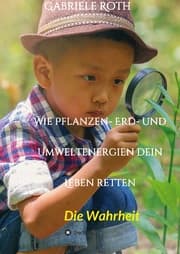Cover von Wie Pflanzen- Erd- und Umweltenergien dein Leben retten - Spannender Gesundheitsratgeber über artgerechte Ernährung um Krankheiten und Seuchen und die Zerstörung der Natur und Umwelt zu verhindern.