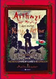 Cover von Arthwyr ap Meurig, der wahre König Arthur - Seit 1.443 Jahren nach seinem Tod in Kentucky, wird seine walisische Herkunft geleugnet, verwirrt und ignoriert.