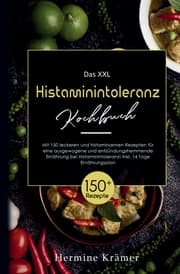 Cover von Das XXL Histaminintoleranz Kochbuch! Inklusive 14 Tage Ernährungsplan und Ratgeberteil! 1. Auflage