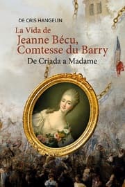 Cover von La Vida de Jeanne Bécu, Comtesse du Barry De Criada a Madame