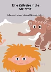 Cover von Eine Zeitreise in die Steinzeit - Leben mit Mammuts und Neandertalern