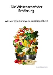 Cover von Die Wissenschaft der Ernährung - Was wir essen und wie es uns beeinflusst