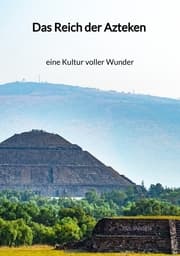 Cover von Das Reich der Azteken - eine Kultur voller Wunder