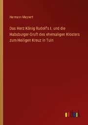 Cover von Das Herz König Rudolf's I. und die Habsburger-Gruft des ehemaligen Klosters zum Heiligen Kreuz in Tuln