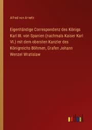Cover von Eigenhändige Correspondenz des Königs Karl III. von Spanien (nachmals Kaiser Karl VI.) mit dem obersten Kanzler des Königreichs Böhmen, Grafen Johann Wenzel Wratislaw