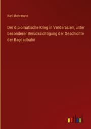 Cover von Der diplomatische Krieg in Vorderasien, unter besonderer Berücksichtigung der Geschichte der Bagdadbahn