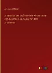Cover von Athanasius der Große und die Kirche seiner Zeit, besonders im Kampf mit dem Arianismus