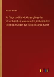 Cover von Anfänge und Entwicklungsgänge der alt-umbrischen Malerschulen, insbesondere ihre Beziehungen zur frühsienischen Kunst