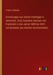 Cover von Erinnerungen aus meinen Feldzügen in Osterreich, Tyrol, Russland, Sachsen und Frankreich in den Jahren 1809 bis 1815 und Episoden aus meinem Garnisonsleben