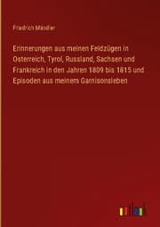 Cover von Erinnerungen aus meinen Feldzügen in Osterreich, Tyrol, Russland, Sachsen und Frankreich in den Jahren 1809 bis 1815 und Episoden aus meinem Garnisonsleben