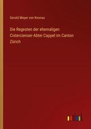 Cover von Die Regesten der ehemaligen Cistercienser-Abtei Cappel im Canton Zürich