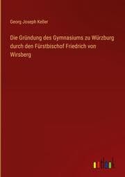 Cover von Die Gründung des Gymnasiums zu Würzburg durch den Fürstbischof Friedrich von Wirsberg