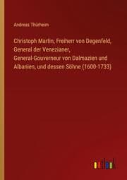 Cover von Christoph Martin, Freiherr von Degenfeld, General der Venezianer, General-Gouverneur von Dalmazien und Albanien, und dessen Söhne (1600-1733)