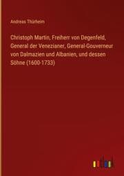 Cover von Christoph Martin, Freiherr von Degenfeld, General der Venezianer, General-Gouverneur von Dalmazien und Albanien, und dessen Söhne (1600-1733)