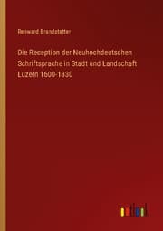 Cover von Die Reception der Neuhochdeutschen Schriftsprache in Stadt und Landschaft Luzern 1600-1830