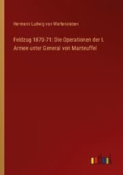 Cover von Feldzug 1870-71: Die Operationen der I. Armee unter General von Manteuffel