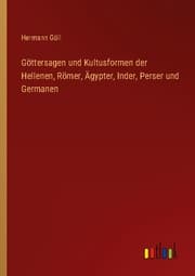 Cover von Göttersagen und Kultusformen der Hellenen, Römer, Ägypter, Inder, Perser und Germanen