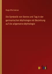 Cover von Die Symbolik von Sonne und Tag in der germanischen Mythologie mit Beziehung auf die allgemeine Mythologie