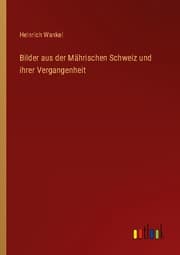 Cover von Bilder aus der Mährischen Schweiz und ihrer Vergangenheit