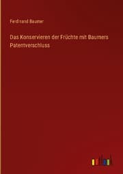 Cover von Das Konservieren der Früchte mit Baumers Patentverschluss