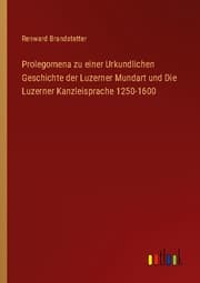 Cover von Prolegomena zu einer Urkundlichen Geschichte der Luzerner Mundart und Die Luzerner Kanzleisprache 1250-1600