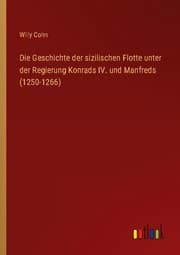 Cover von Die Geschichte der sizilischen Flotte unter der Regierung Konrads IV. und Manfreds (1250-1266)