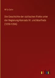 Cover von Die Geschichte der sizilischen Flotte unter der Regierung Konrads IV. und Manfreds (1250-1266)