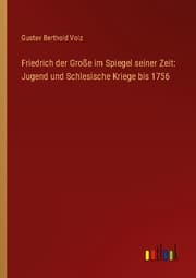 Cover von Friedrich der Große im Spiegel seiner Zeit: Jugend und Schlesische Kriege bis 1756