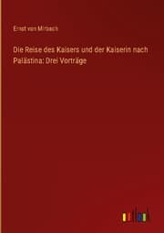 Cover von Die Reise des Kaisers und der Kaiserin nach Palästina: Drei Vorträge