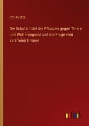 Cover von Die Schutzmittel der Pflanzen gegen Thiere und Wetterungunst und die Frage vom salzfreien Urmeer