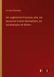 Cover von Der unglückliche Franzose, oder, der deutschen Freiheit Himmelfahrt, ein Schattenspiel mit Bildern